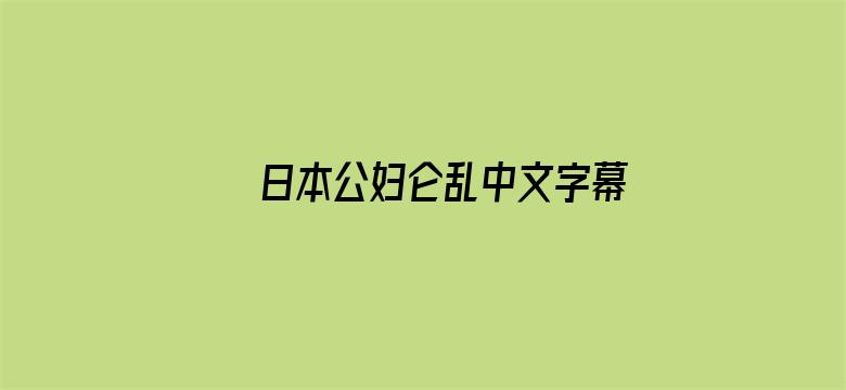 >日本公妇仑乱中文字幕横幅海报图