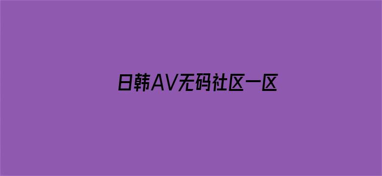 >日韩AV无码社区一区二区三区横幅海报图