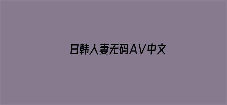 日韩人妻无码AⅤ中文字幕你懂的