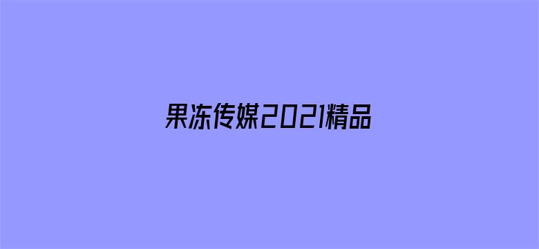 果冻传媒2021精品入口软件-Movie