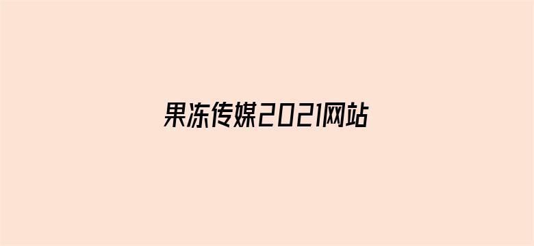 果冻传媒2021网站入口在线电影封面图