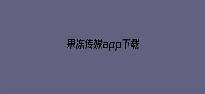 >果冻传媒app下载横幅海报图