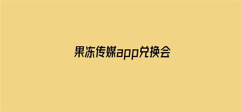 果冻传媒app兑换会员电影封面图