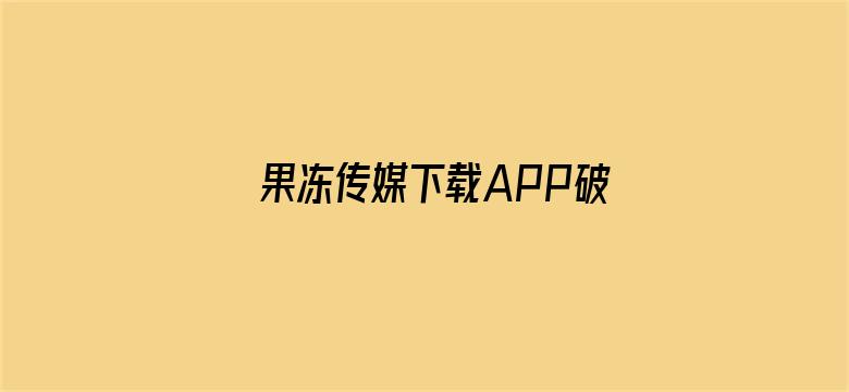 >果冻传媒下载APP破解横幅海报图