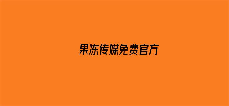 >果冻传媒免费官方横幅海报图