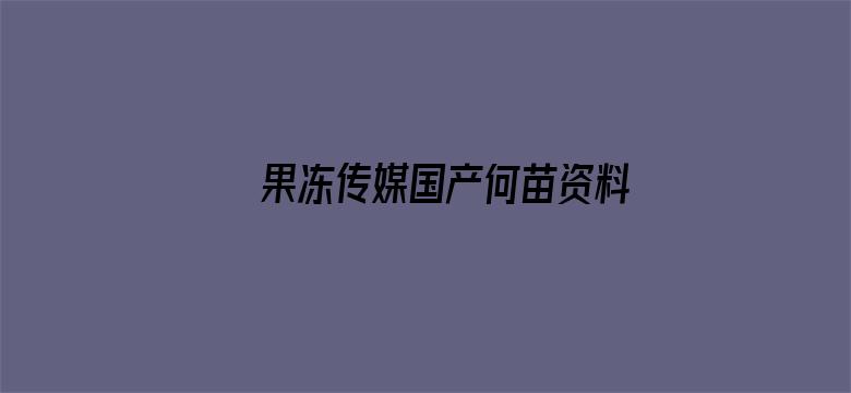 >果冻传媒国产何苗资料横幅海报图