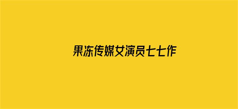 果冻传媒女演员七七作品有哪些电影封面图