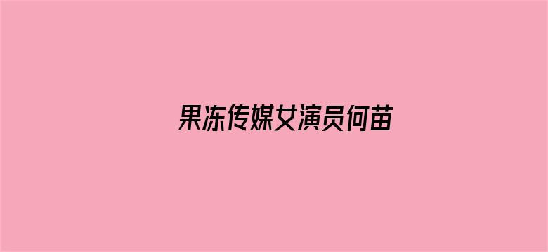 果冻传媒女演员何苗