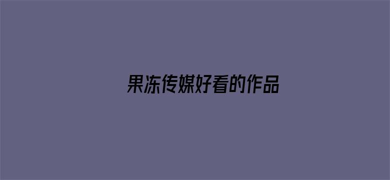 果冻传媒好看的作品电影封面图