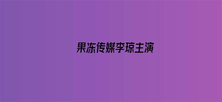 >果冻传媒李琼主演横幅海报图