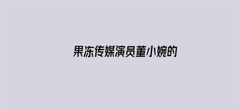 >果冻传媒演员董小婉的名字横幅海报图