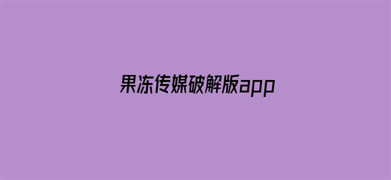 >果冻传媒破解版app官网下载横幅海报图