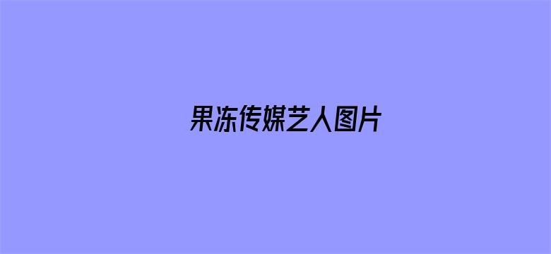 >果冻传媒艺人图片横幅海报图