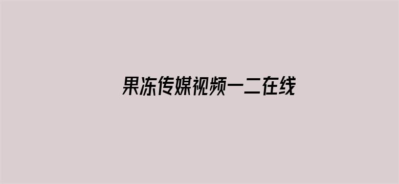 果冻传媒视频一二在线观看