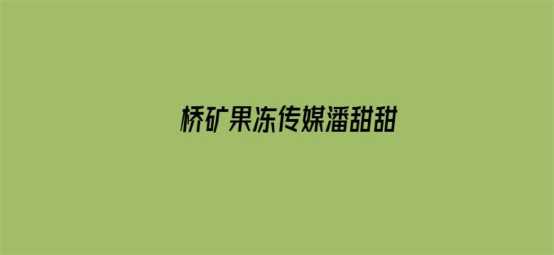 >桥矿果冻传媒潘甜甜横幅海报图