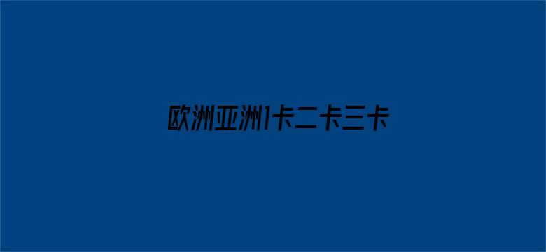 >欧洲亚洲1卡二卡三卡2021横幅海报图