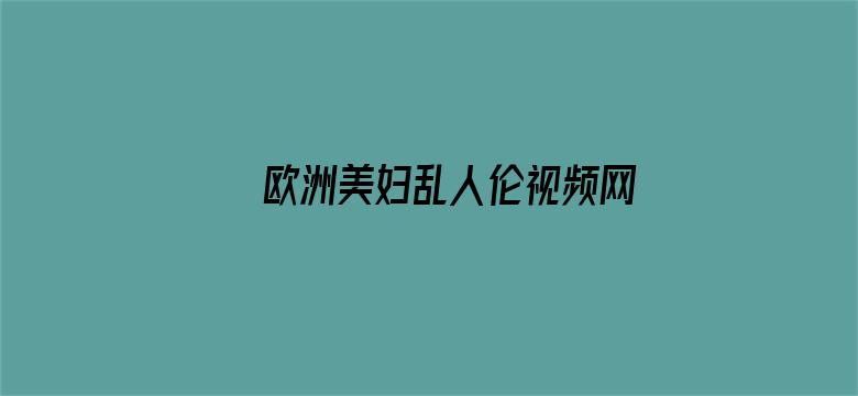 >欧洲美妇乱人伦视频网站横幅海报图