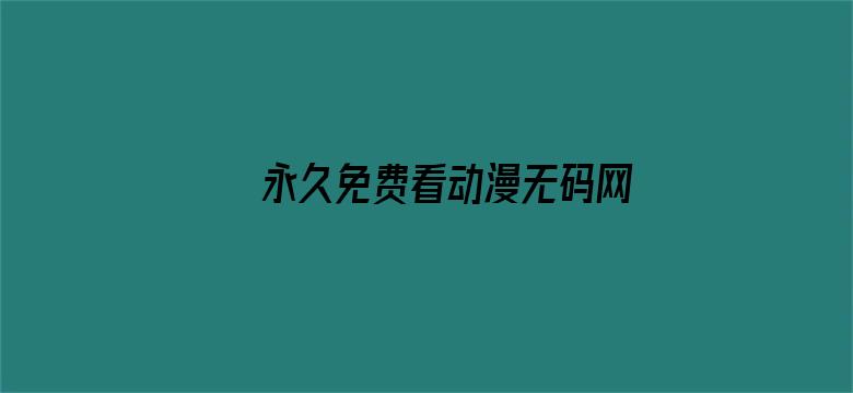 >永久免费看动漫无码网站19横幅海报图