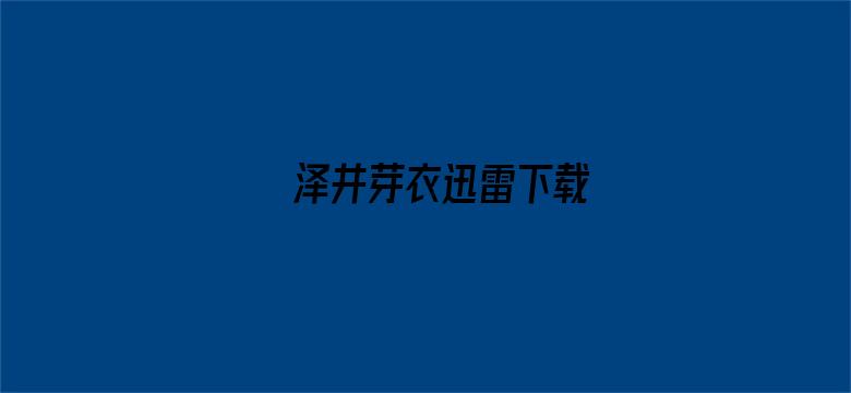 >泽井芽衣迅雷下载横幅海报图