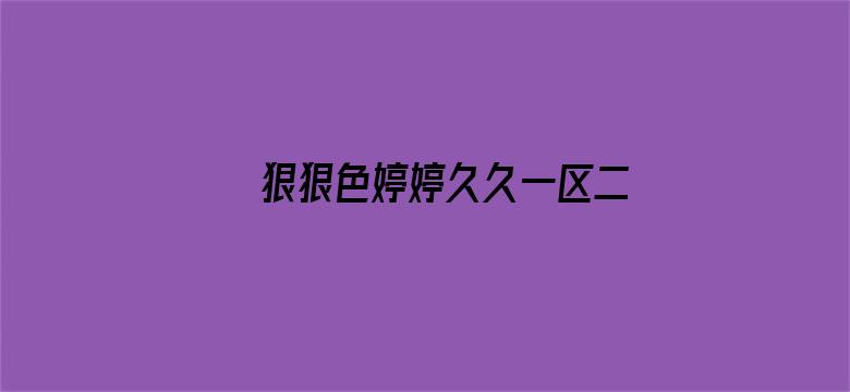 >狠狠色婷婷久久一区二区横幅海报图