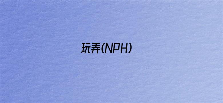 >玩弄(NPH)横幅海报图