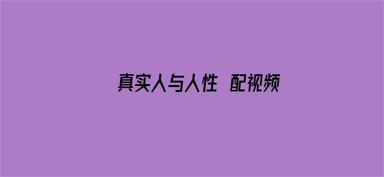 真实人与人性恔配视频