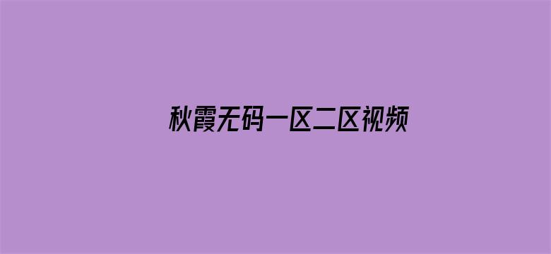 >秋霞无码一区二区视频在线观看横幅海报图