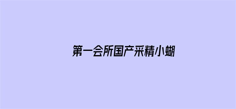 >第一会所国产采精小蝴蝶横幅海报图