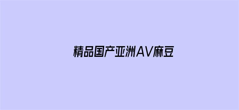 >精品国产亚洲AV麻豆映画横幅海报图