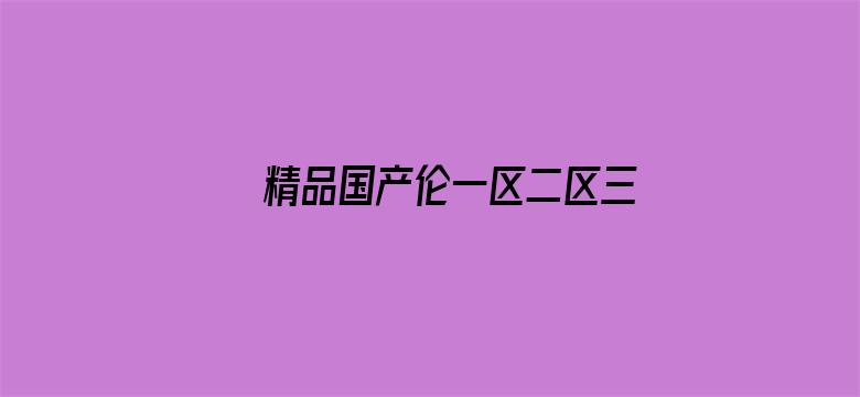 >精品国产伦一区二区三区在线观看横幅海报图