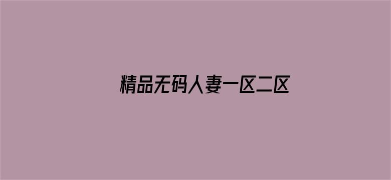 >精品无码人妻一区二区三区品横幅海报图