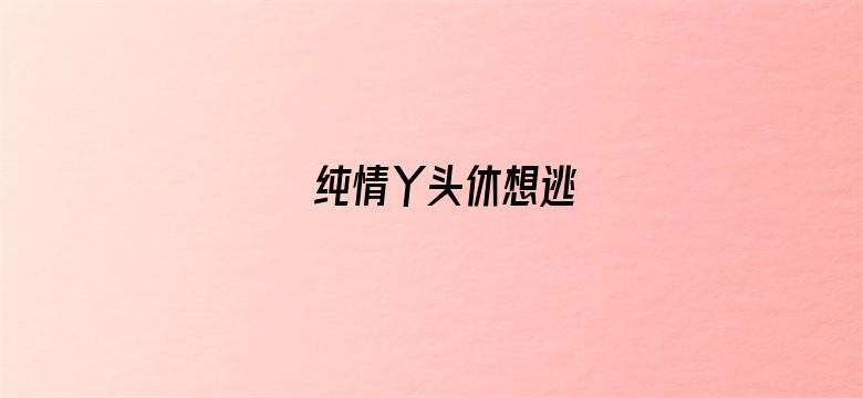 纯情丫头休想逃