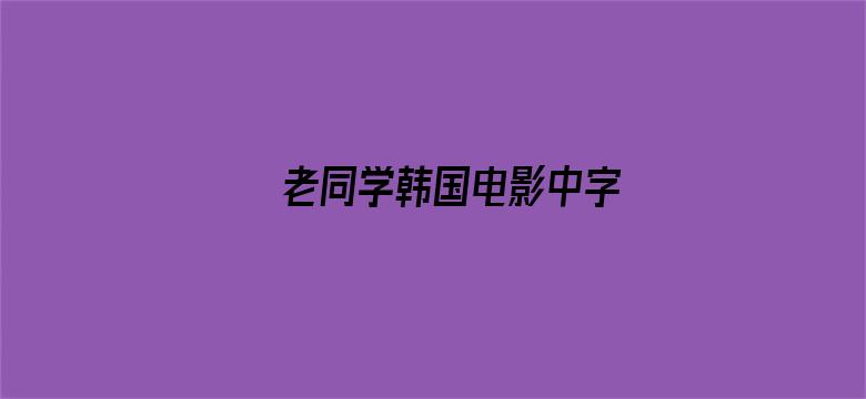 >老同学韩国电影中字横幅海报图