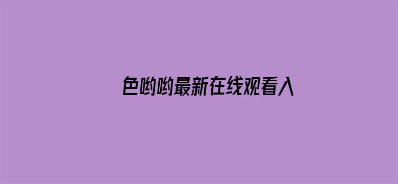 >色哟哟最新在线观看入口横幅海报图