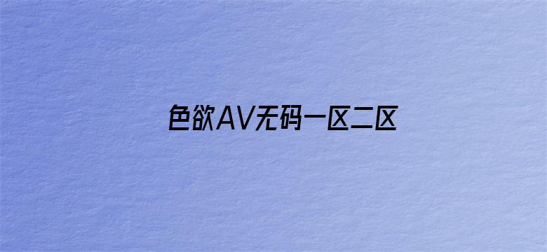 >色欲AV无码一区二区人妻横幅海报图