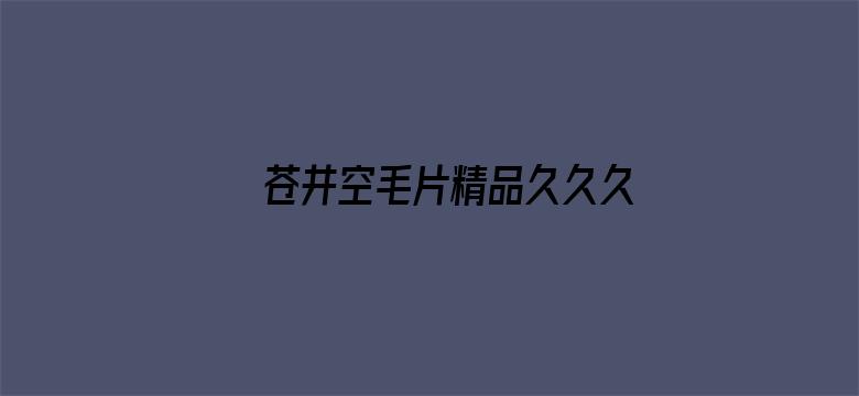 苍井空毛片精品久久久电影封面图