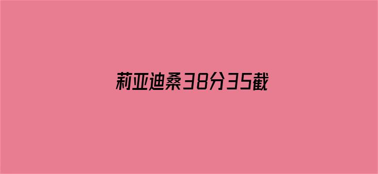 >莉亚迪桑38分35截图横幅海报图