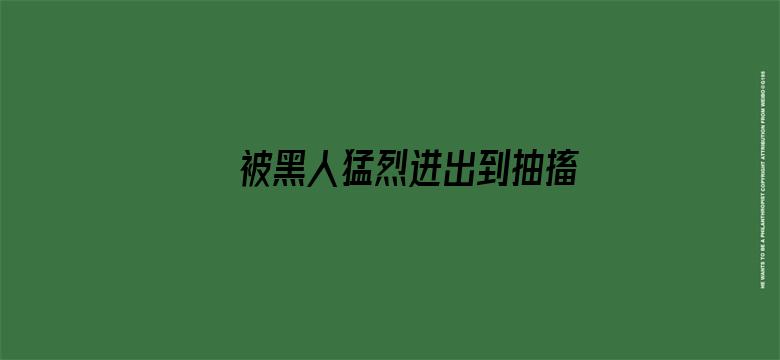 >被黑人猛烈进出到抽搐动态图横幅海报图