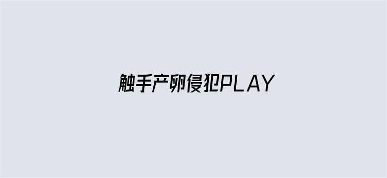 >触手产卵侵犯PLAY男男横幅海报图