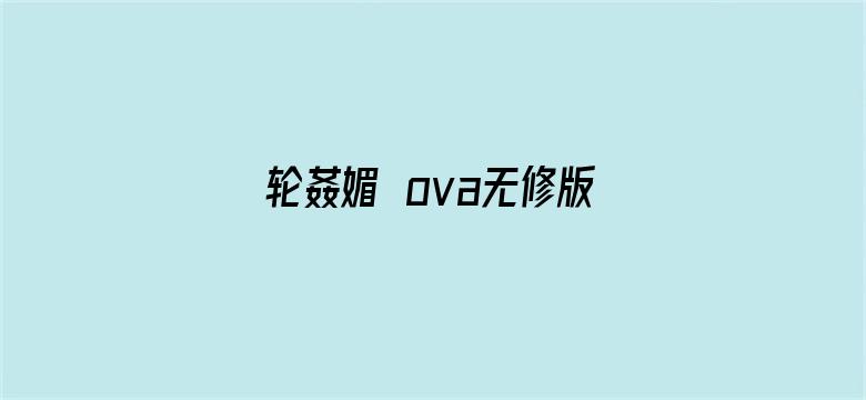 >轮姦媚薬ova无修版八虎横幅海报图