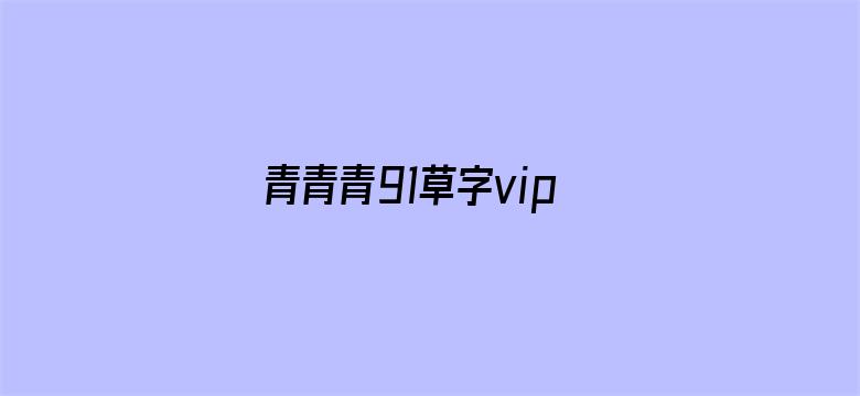 青青青91草字vip国产线观