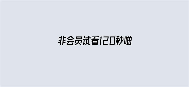 非会员试看120秒啪啪免费